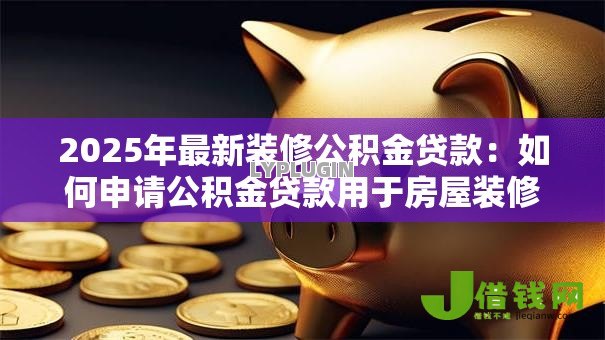 2025年最新装修公积金贷款：如何申请公积金贷款用于房屋装修