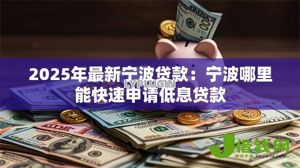 2025年最新宁波贷款：宁波哪里能快速申请低息贷款