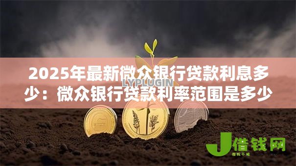 2025年最新微众银行贷款利息多少：微众银行贷款利率范围是多少