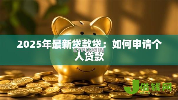 2025年最新贷款贷：如何申请个人贷款