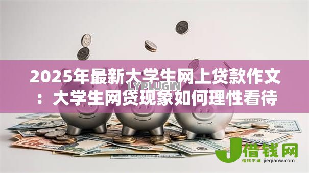 2025年最新大学生网上贷款作文：大学生网贷现象如何理性看待