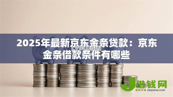 2025年最新京东金条贷款：京东金条借款条件有哪些