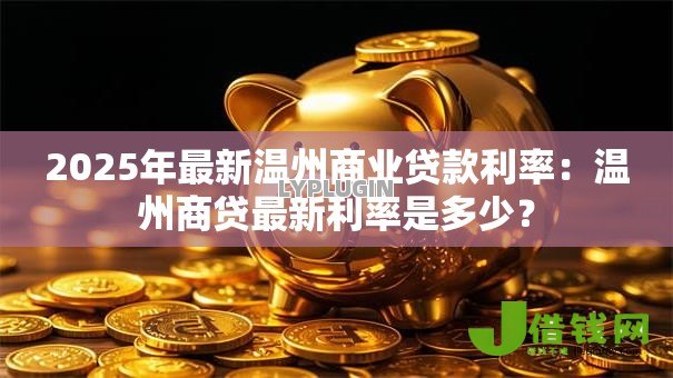 2025年最新温州商业贷款利率：温州商贷最新利率是多少？