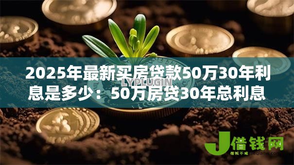 2025年最新买房贷款50万30年利息是多少：50万房贷30年总利息要还多少