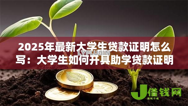 2025年最新大学生贷款证明怎么写:大学生如何开具助学贷款证明 2025年最新大学生贷款证明怎么写:大学生如何开具助学贷款证明
