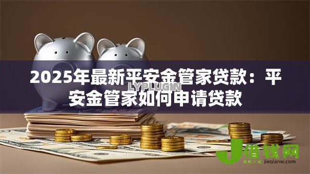 2025年最新平安金管家贷款：平安金管家如何申请贷款