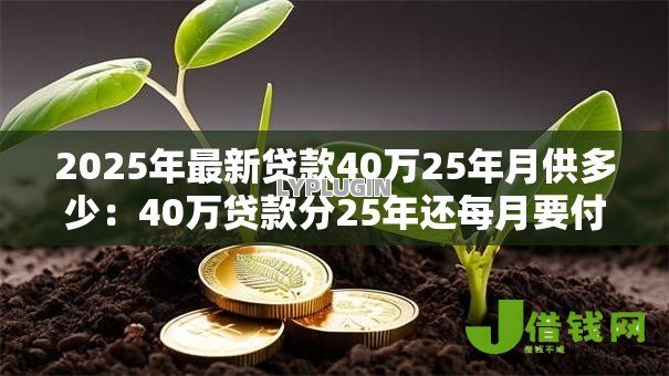 2025年最新贷款40万25年月供多少：40万贷款分25年还每月要付多少钱