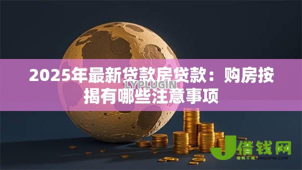 2025年最新贷款房贷款：购房按揭有哪些注意事项