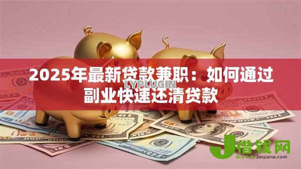2025年最新贷款兼职：如何通过副业快速还清贷款
