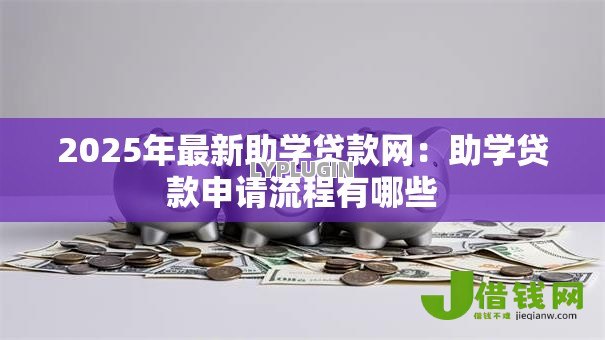 2025年最新助学贷款网：助学贷款申请流程有哪些