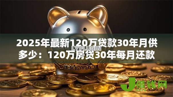 2025年最新120万贷款30年月供多少：120万房贷30年每月还款金额对比