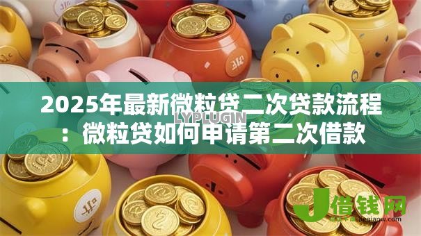 2025年最新微粒贷二次贷款流程：微粒贷如何申请第二次借款
