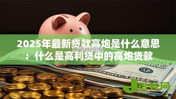 2025年最新贷款高炮是什么意思：什么是高利贷中的高炮贷款