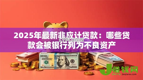 2025年最新非应计贷款:哪些贷款会被银行列为不良资产 2025年最新非应计贷款:哪些贷款会被银行列为不良资产