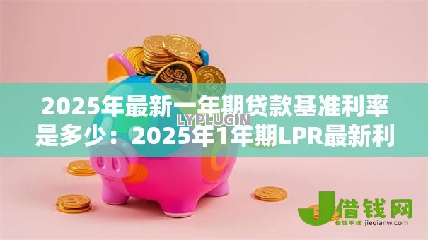2025年最新一年期贷款基准利率是多少：2025年1年期LPR最新利率多少