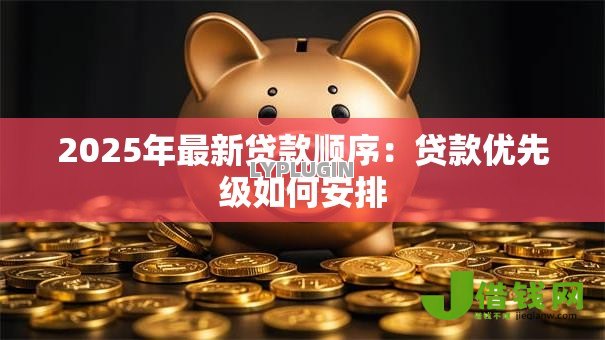 2025年最新贷款顺序：贷款优先级如何安排