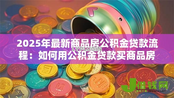 2025年最新商品房公积金贷款流程：如何用公积金贷款买商品房