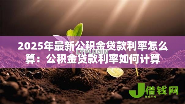 2025年最新公积金贷款利率怎么算：公积金贷款利率如何计算