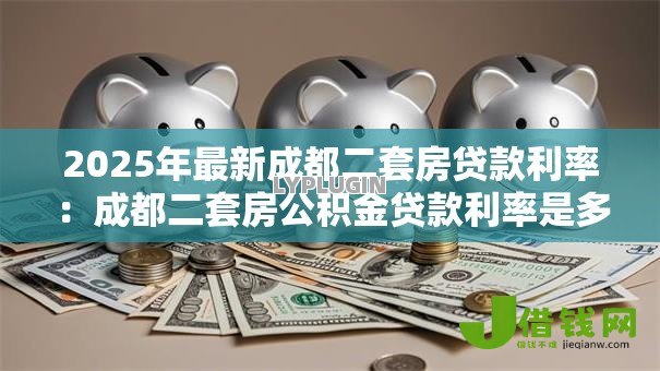 2025年最新成都二套房贷款利率：成都二套房公积金贷款利率是多少
