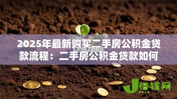 2025年最新购买二手房公积金贷款流程:二手房公积金贷款如何办理? 2025年最新购买二手房公积金贷款流程:二手房公积金贷款如何办理?