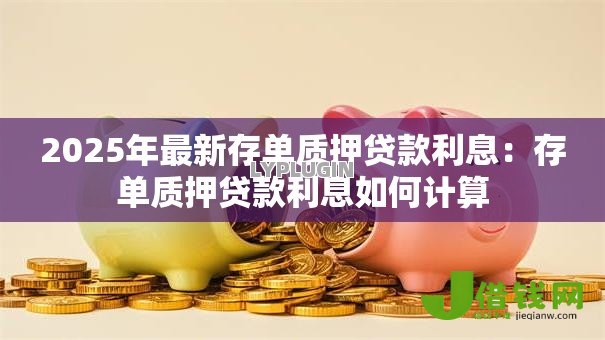 2025年最新存单质押贷款利息：存单质押贷款利息如何计算