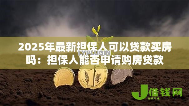2025年最新担保人可以贷款买房吗：担保人能否申请购房贷款