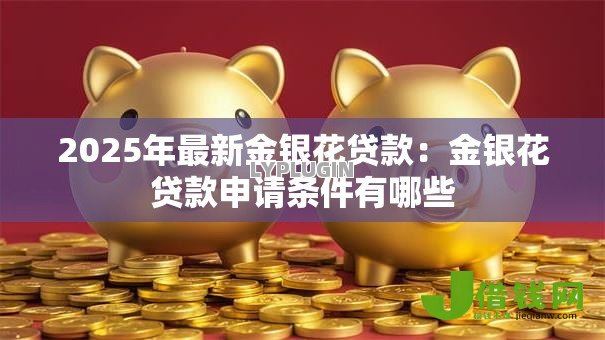 2025年最新金银花贷款：金银花贷款申请条件有哪些