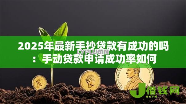 2025年最新手抄贷款有成功的吗：手动贷款申请成功率如何