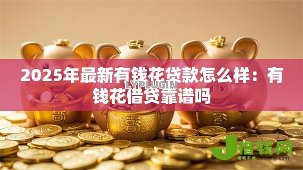 2025年最新有钱花贷款怎么样：有钱花借贷靠谱吗