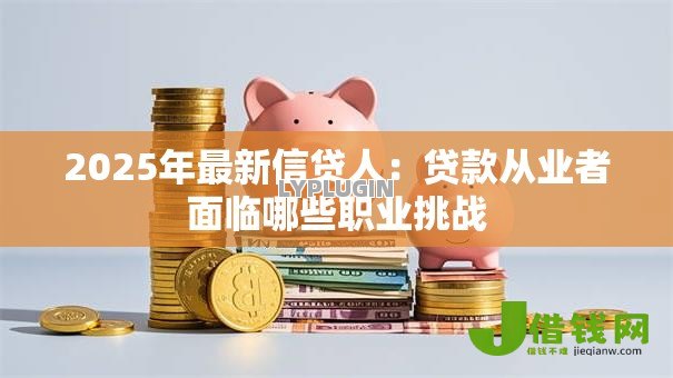 2025年最新信贷人：贷款从业者面临哪些职业挑战