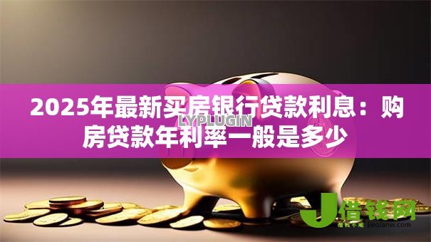 2025年最新买房银行贷款利息：购房贷款年利率一般是多少