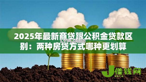 2025年最新商贷跟公积金贷款区别：两种房贷方式哪种更划算