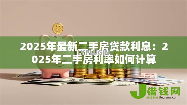 2025年最新二手房贷款利息：2025年二手房利率如何计算