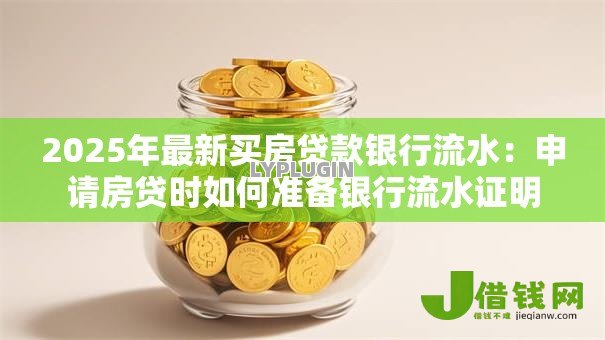 2025年最新买房贷款银行流水：申请房贷时如何准备银行流水证明