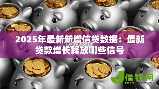 2025年最新新增信贷数据：最新贷款增长释放哪些信号