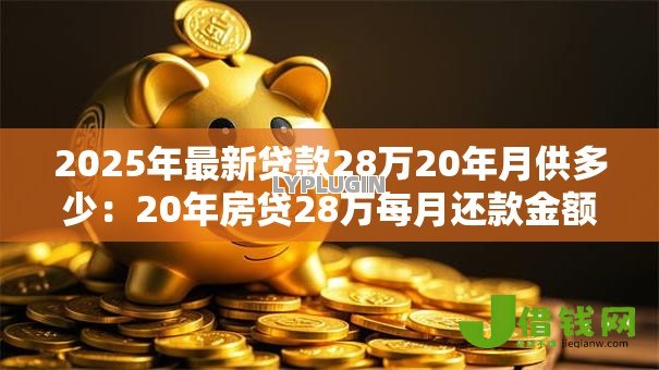 2025年最新贷款28万20年月供多少：20年房贷28万每月还款金额是多少