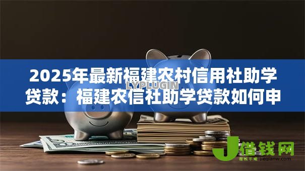2025年最新福建农村信用社助学贷款：福建农信社助学贷款如何申请