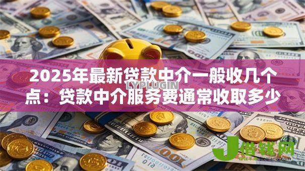 2025年最新贷款中介一般收几个点：贷款中介服务费通常收取多少比例