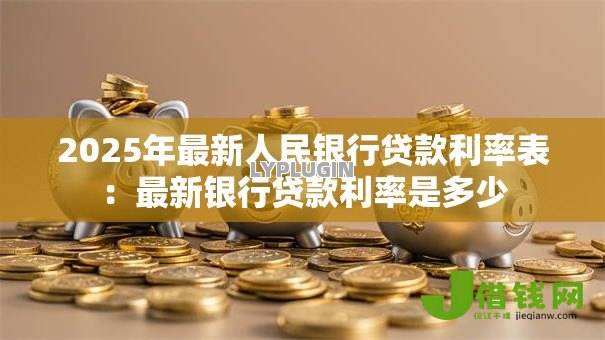 2025年最新人民银行贷款利率表：最新银行贷款利率是多少