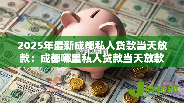 2025年最新成都私人贷款当天放款：成都哪里私人贷款当天放款